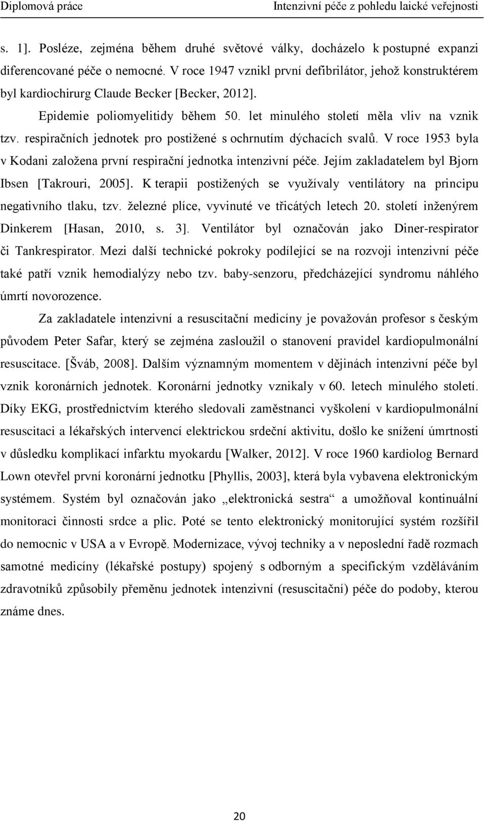 respiračních jednotek pro postižené s ochrnutím dýchacích svalů. V roce 1953 byla v Kodani založena první respirační jednotka intenzivní péče. Jejím zakladatelem byl Bjorn Ibsen [Takrouri, 2005].