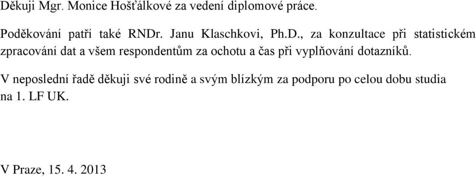 , za konzultace při statistickém zpracování dat a všem respondentům za ochotu a čas