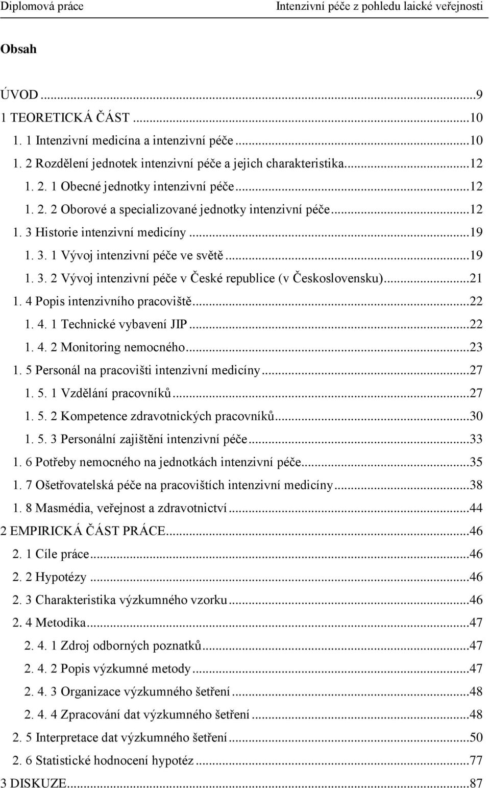 .. 21 1. 4 Popis intenzivního pracoviště... 22 1. 4. 1 Technické vybavení JIP... 22 1. 4. 2 Monitoring nemocného... 23 1. 5 Personál na pracovišti intenzivní medicíny... 27 1. 5. 1 Vzdělání pracovníků.