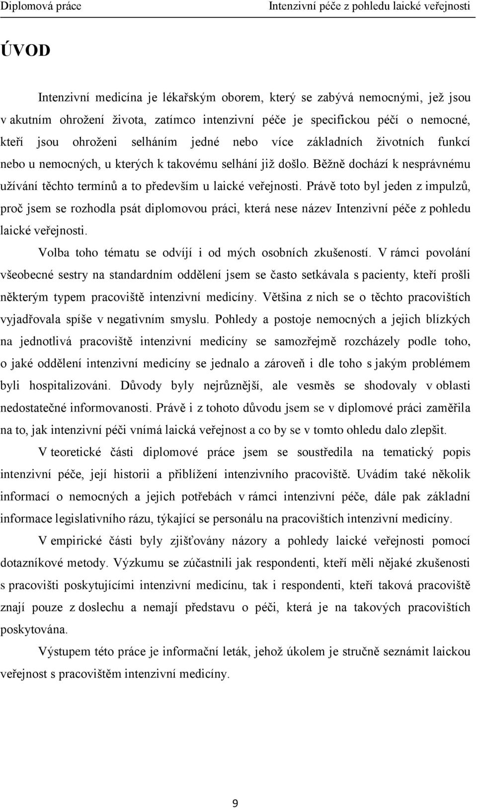 Právě toto byl jeden z impulzů, proč jsem se rozhodla psát diplomovou práci, která nese název Intenzivní péče z pohledu laické veřejnosti. Volba toho tématu se odvíjí i od mých osobních zkušeností.