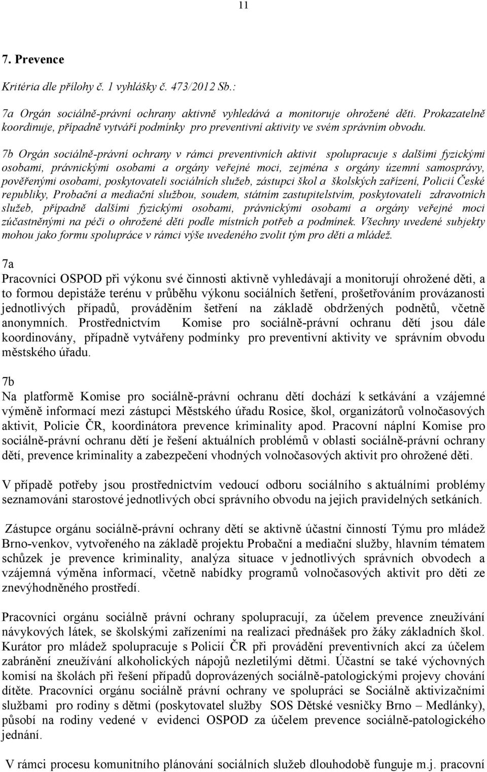 osobami, poskytovateli sociálních služeb, zástupci škol a školských zařízení, Policií České republiky, Probační a mediační službou, soudem, státním zastupitelstvím, poskytovateli zdravotních služeb,