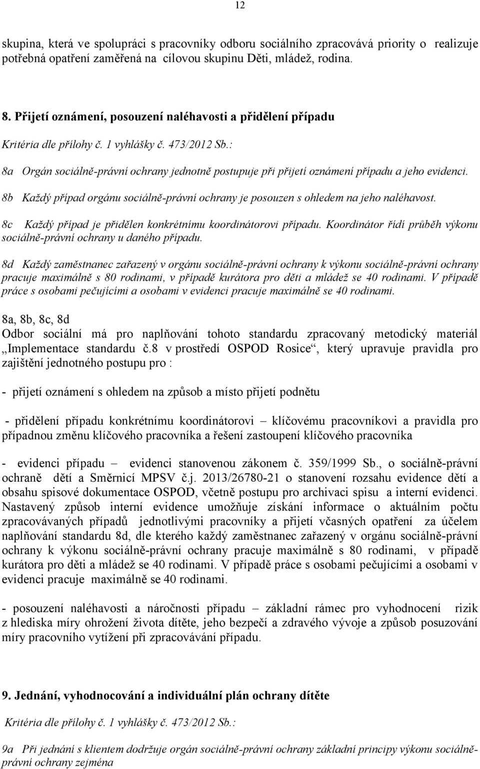 8b Každý případ orgánu sociálně-právní ochrany je posouzen s ohledem na jeho naléhavost. 8c Každý případ je přidělen konkrétnímu koordinátorovi případu.