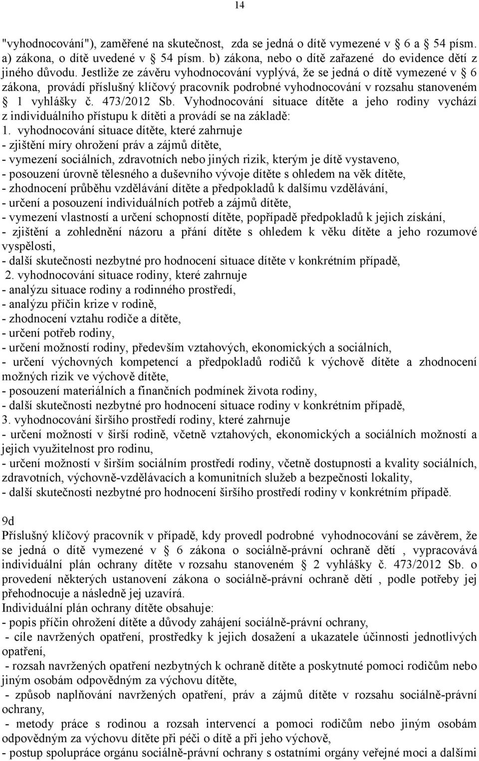 Vyhodnocování situace dítěte a jeho rodiny vychází z individuálního přístupu k dítěti a provádí se na základě: 1.