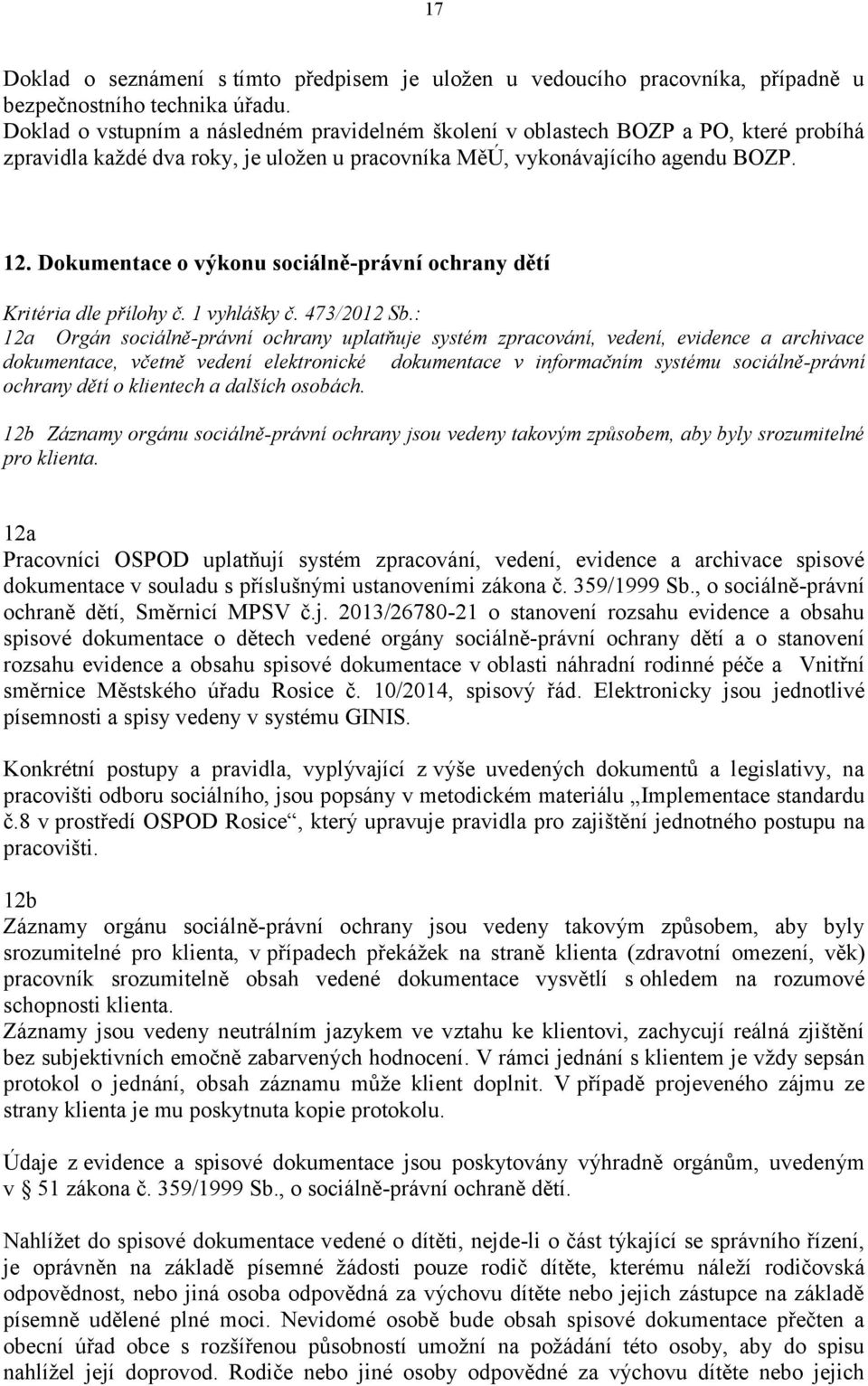 Dokumentace o výkonu sociálně-právní ochrany dětí 12a Orgán sociálně-právní ochrany uplatňuje systém zpracování, vedení, evidence a archivace dokumentace, včetně vedení elektronické dokumentace v