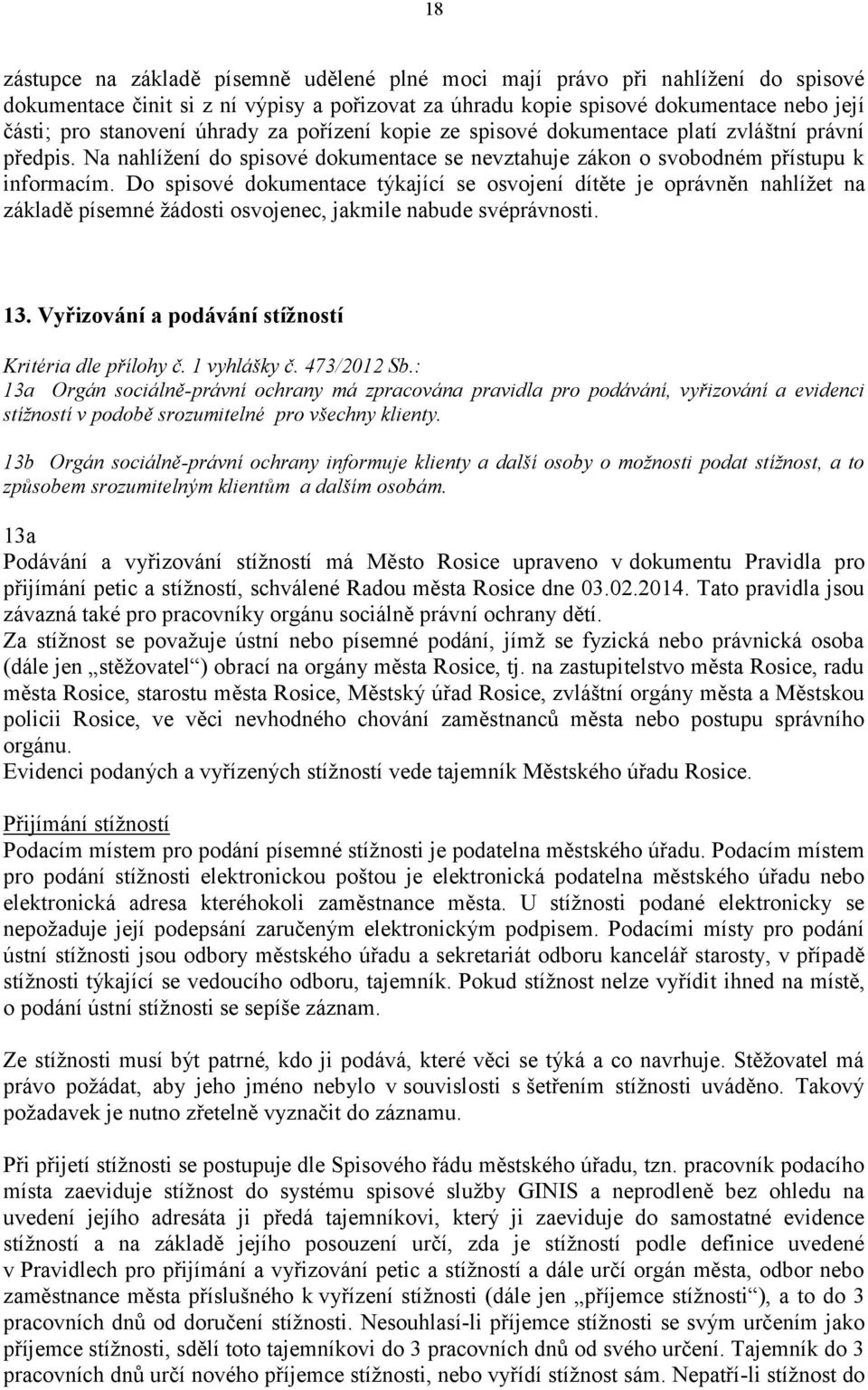 Do spisové dokumentace týkající se osvojení dítěte je oprávněn nahlížet na základě písemné žádosti osvojenec, jakmile nabude svéprávnosti. 13.