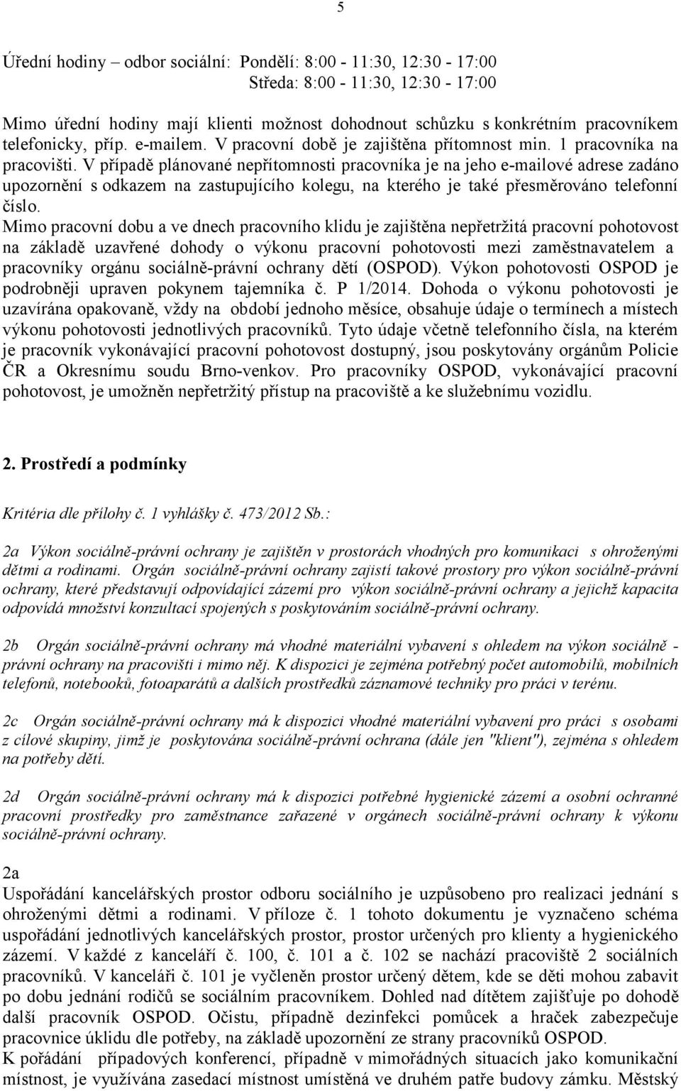 V případě plánované nepřítomnosti pracovníka je na jeho e-mailové adrese zadáno upozornění s odkazem na zastupujícího kolegu, na kterého je také přesměrováno telefonní číslo.