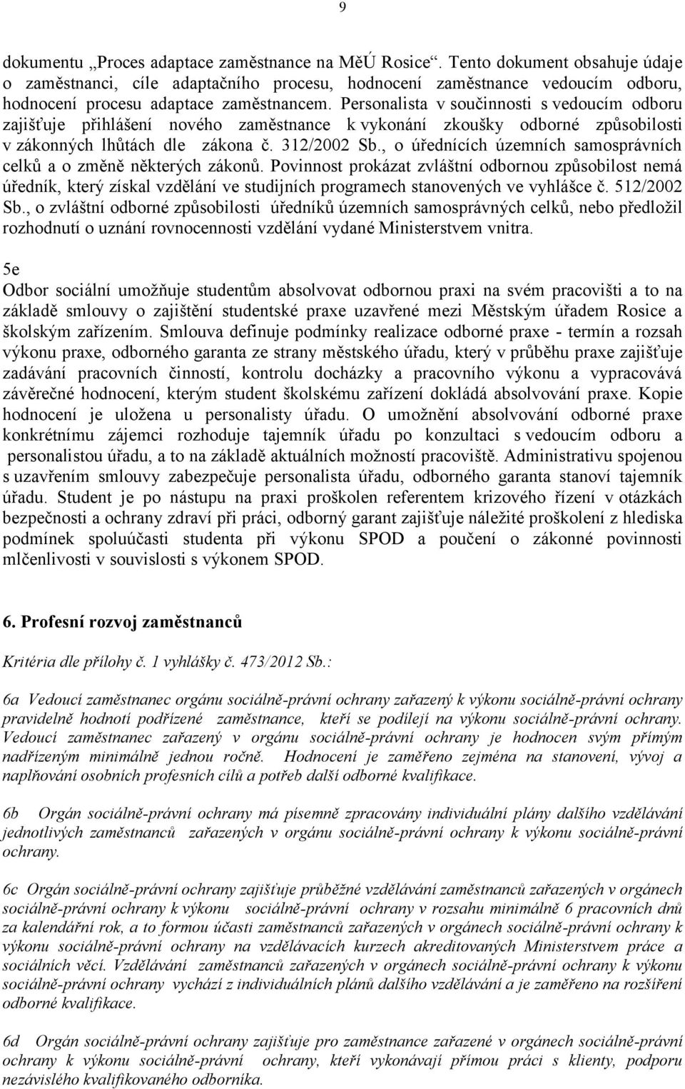 Personalista v součinnosti s vedoucím odboru zajišťuje přihlášení nového zaměstnance k vykonání zkoušky odborné způsobilosti v zákonných lhůtách dle zákona č. 312/2002 Sb.