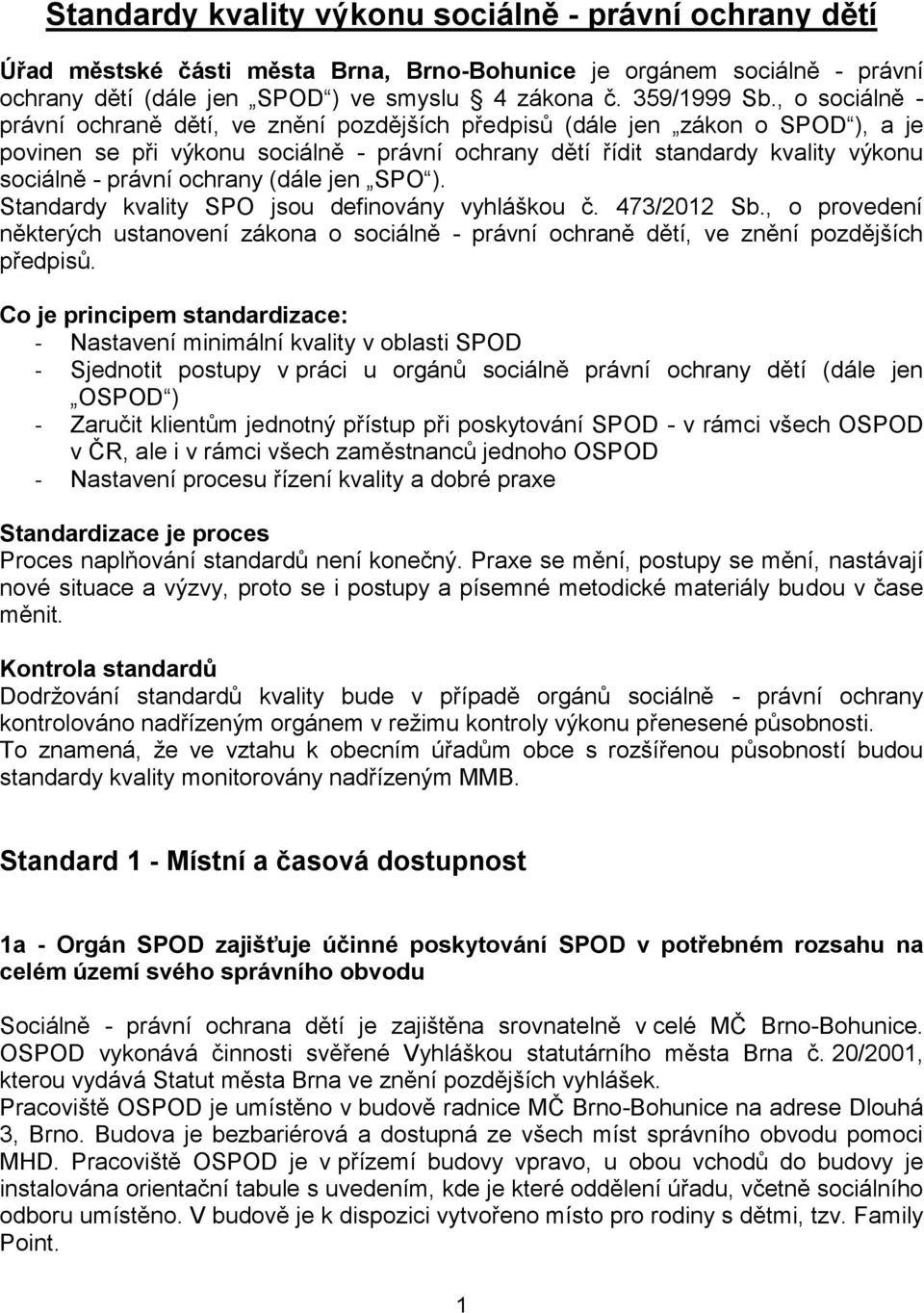 ochrany (dále jen SPO ). Standardy kvality SPO jsou definovány vyhláškou č. 473/2012 Sb., o provedení některých ustanovení zákona o sociálně - právní ochraně dětí, ve znění pozdějších předpisů.