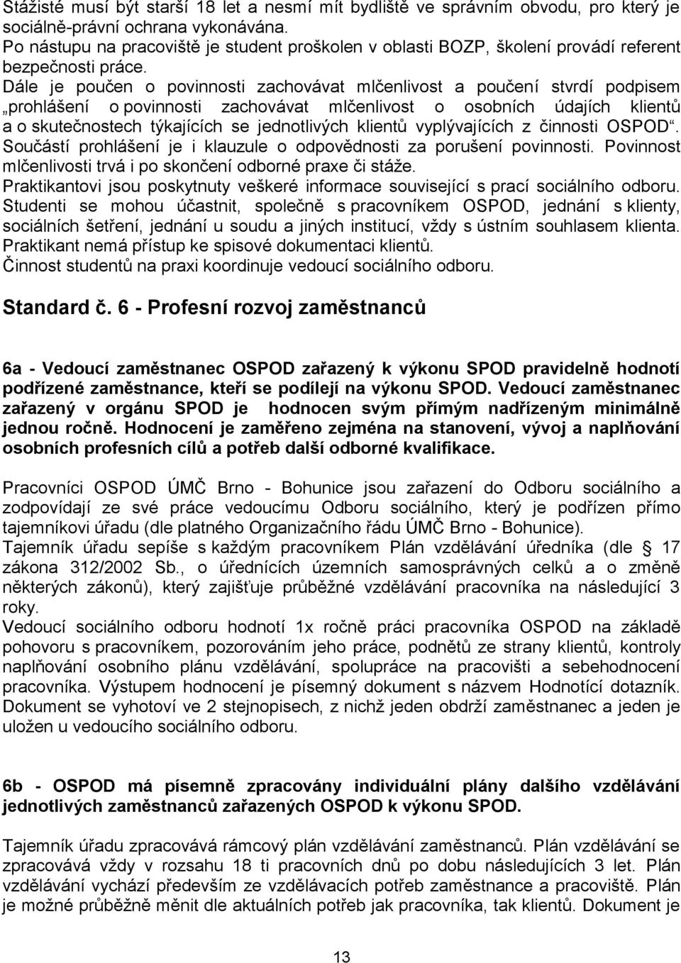 Dále je poučen o povinnosti zachovávat mlčenlivost a poučení stvrdí podpisem prohlášení o povinnosti zachovávat mlčenlivost o osobních údajích klientů a o skutečnostech týkajících se jednotlivých