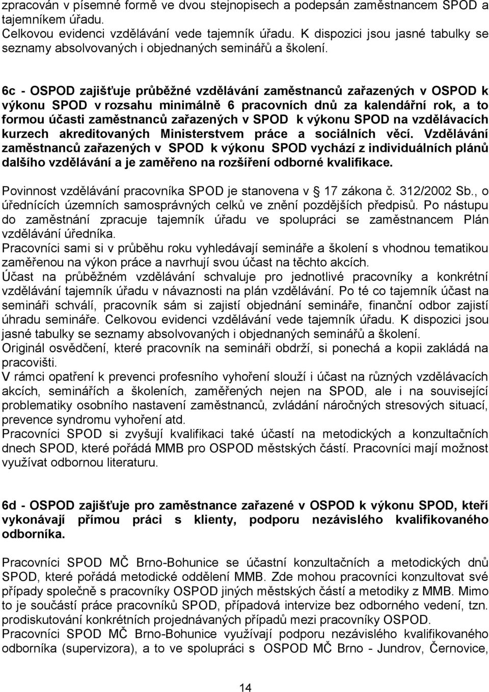 6c - OSPOD zajišťuje průběžné vzdělávání zaměstnanců zařazených v OSPOD k výkonu SPOD v rozsahu minimálně 6 pracovních dnů za kalendářní rok, a to formou účasti zaměstnanců zařazených v SPOD k výkonu