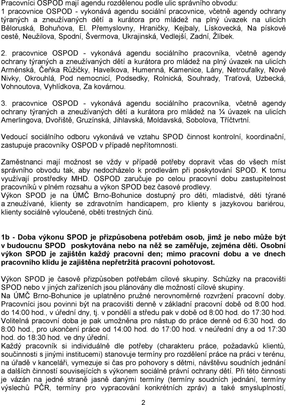 pracovnice OSPOD - vykonává agendu sociálního pracovníka, včetně agendy ochrany týraných a zneužívaných dětí a kurátora pro mládež na plný úvazek na ulicích Arménská, Čeňka Růžičky, Havelkova,