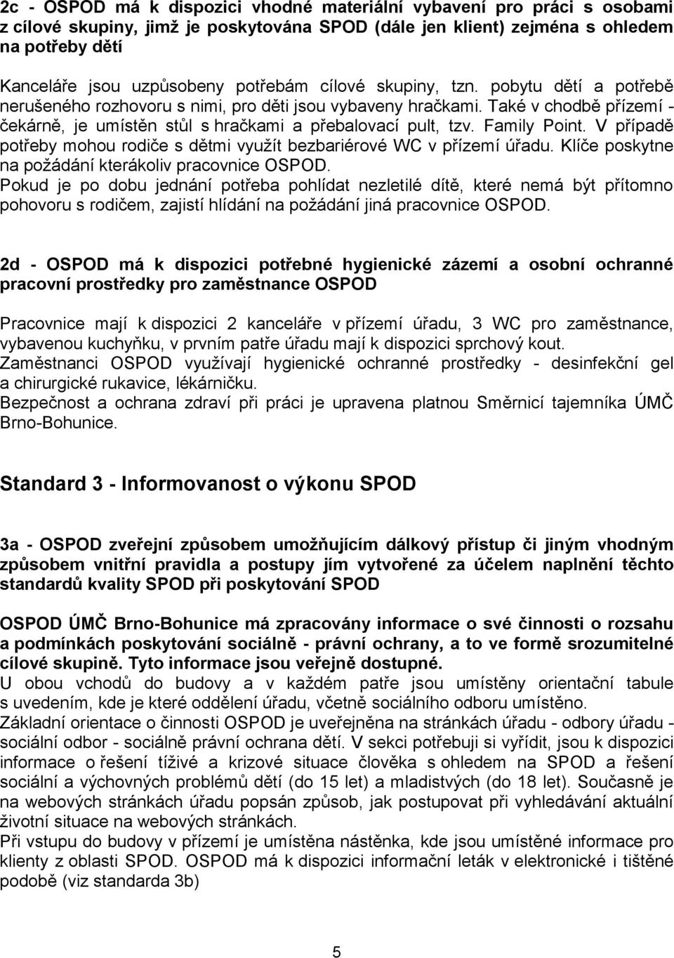 Family Point. V případě potřeby mohou rodiče s dětmi využít bezbariérové WC v přízemí úřadu. Klíče poskytne na požádání kterákoliv pracovnice OSPOD.