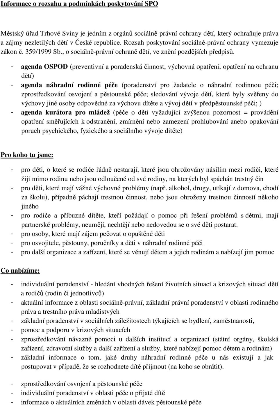 - agenda OSPOD (preventivní a poradenská činnost, výchovná opatření, opatření na ochranu dětí) - agenda náhradní rodinné péče (poradenství pro žadatele o náhradní rodinnou péči; zprostředkování