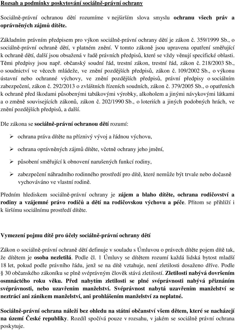 V tomto zákoně jsou upravena opatření směřující k ochraně dětí, další jsou obsažená v řadě právních předpisů, které se vždy věnují specifické oblasti. Těmi předpisy jsou např.
