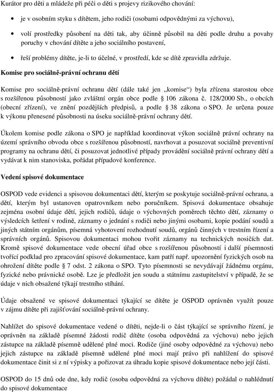 Komise pro sociálně-právní ochranu dětí Komise pro sociálně-právní ochranu dětí (dále také jen komise ) byla zřízena starostou obce s rozšířenou působností jako zvláštní orgán obce podle 106 zákona č.