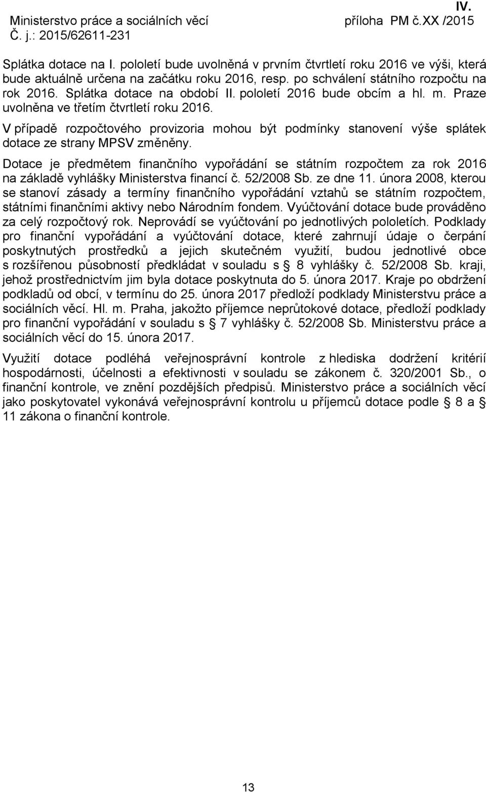 pololetí 2016 bude obcím a hl. m. Praze uvolněna ve třetím čtvrtletí roku 2016. V případě rozpočtového provizoria mohou být podmínky stanovení výše splátek dotace ze strany MPSV změněny.