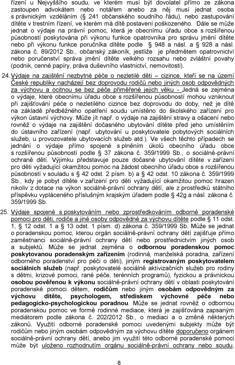 Dále se může jednat o výdaje na právní pomoc, která je obecnímu úřadu obce s rozšířenou působností poskytována při výkonu funkce opatrovníka pro správu jmění dítěte nebo při výkonu funkce poručníka