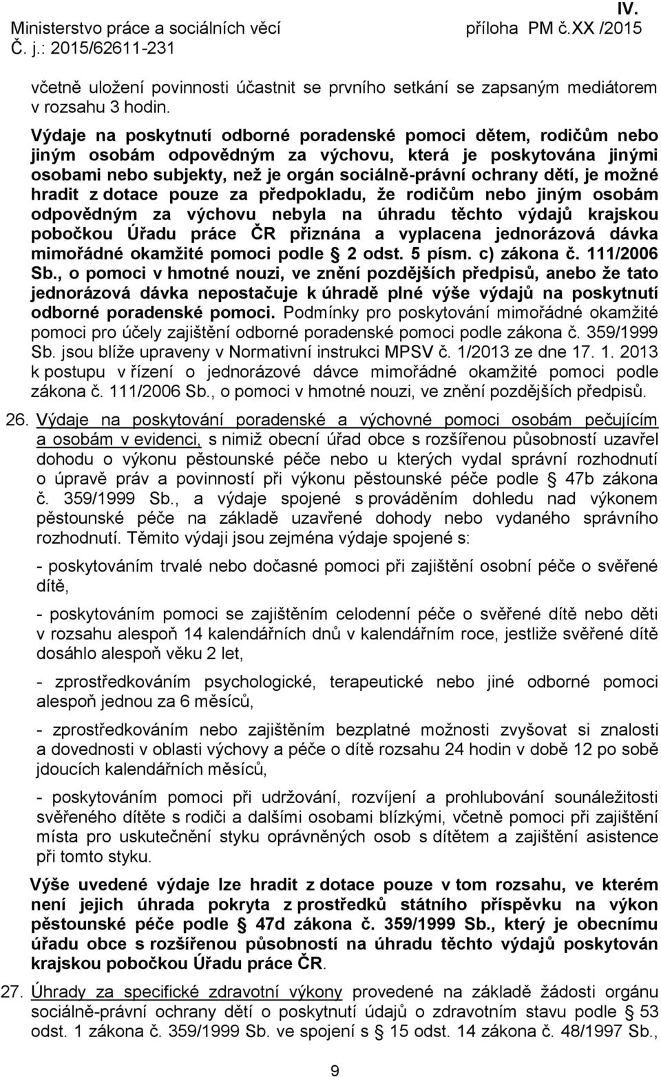 možné hradit z dotace pouze za předpokladu, že rodičům nebo jiným osobám odpovědným za výchovu nebyla na úhradu těchto výdajů krajskou pobočkou Úřadu práce ČR přiznána a vyplacena jednorázová dávka