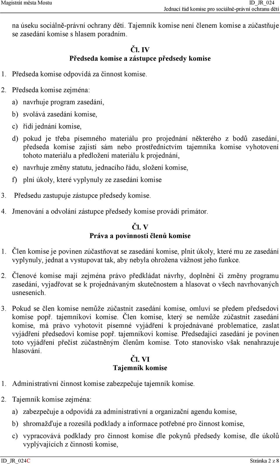 Předseda komise zejména: a) navrhuje program zasedání, b) svolává zasedání komise, c) řídí jednání komise, d) pokud je třeba písemného materiálu pro projednání některého z bodů zasedání, předseda