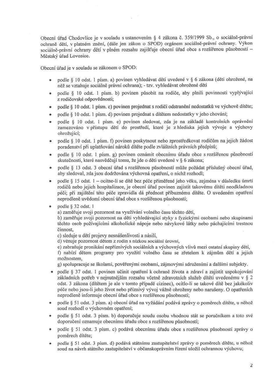 1 písmo a) povinen vyhledávat děti uvedené v 6 zákona (děti ohrožené, na něž se vztahuje sociálně právní ochrana); - tzv. vyhledávat ohrožené děti podle 10 odst.
