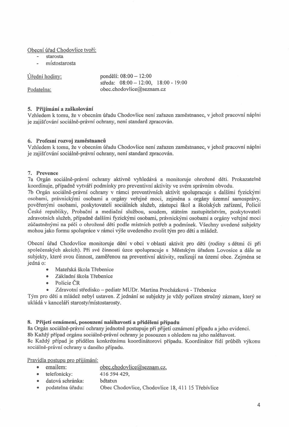 Profesní rozvoj zaměstnanců Vzhledem k tomu, že v obecním úřadu Chodovlice není zařazen zaměstnanec, v jehož pracovní náplni je zajišťování sociálně-právní ochrany, není standard zpracován. 7.
