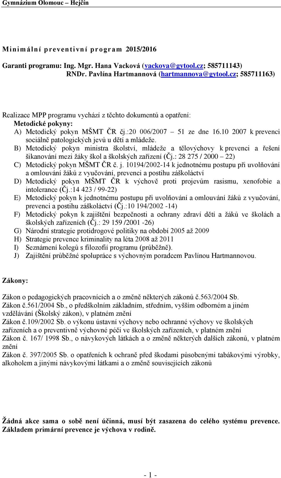 10 2007 k prevenci sociálně patologických jevů u dětí a mládeže. B) Metodický pokyn ministra školství, mládeže a tělovýchovy k prevenci a řešení šikanování mezi žáky škol a školských zařízení (Čj.