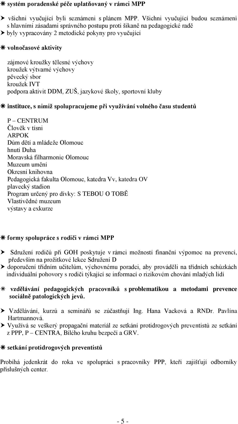 výchovy kroužek výtvarné výchovy pěvecký sbor kroužek IVT podpora aktivit DDM, ZUŠ, jazykové školy, sportovní kluby instituce, s nimiž spolupracujeme při využívání volného času studentů P CENTRUM