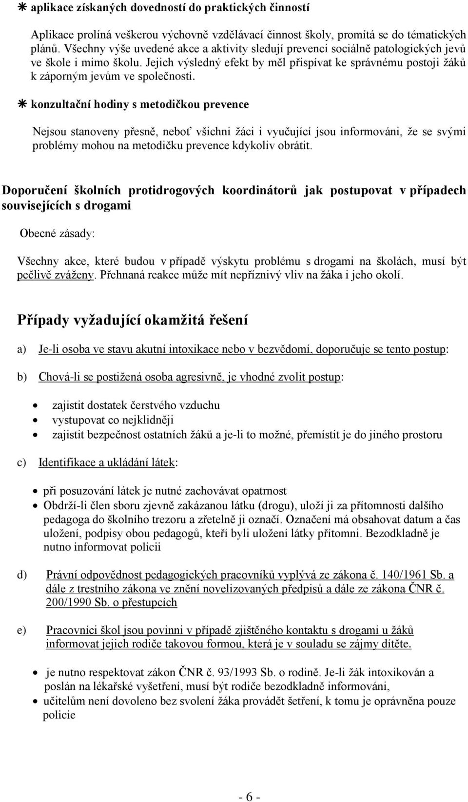 Jejich výsledný efekt by měl přispívat ke správnému postoji žáků k záporným jevům ve společnosti.