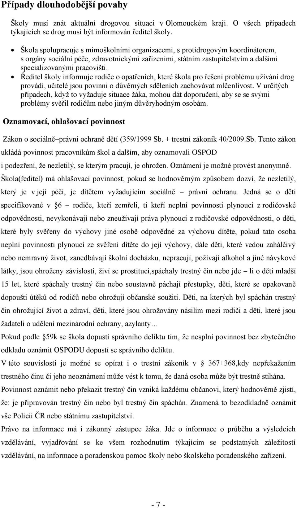 Ředitel školy informuje rodiče o opatřeních, které škola pro řešení problému užívání drog provádí, učitelé jsou povinni o důvěrných sděleních zachovávat mlčenlivost.