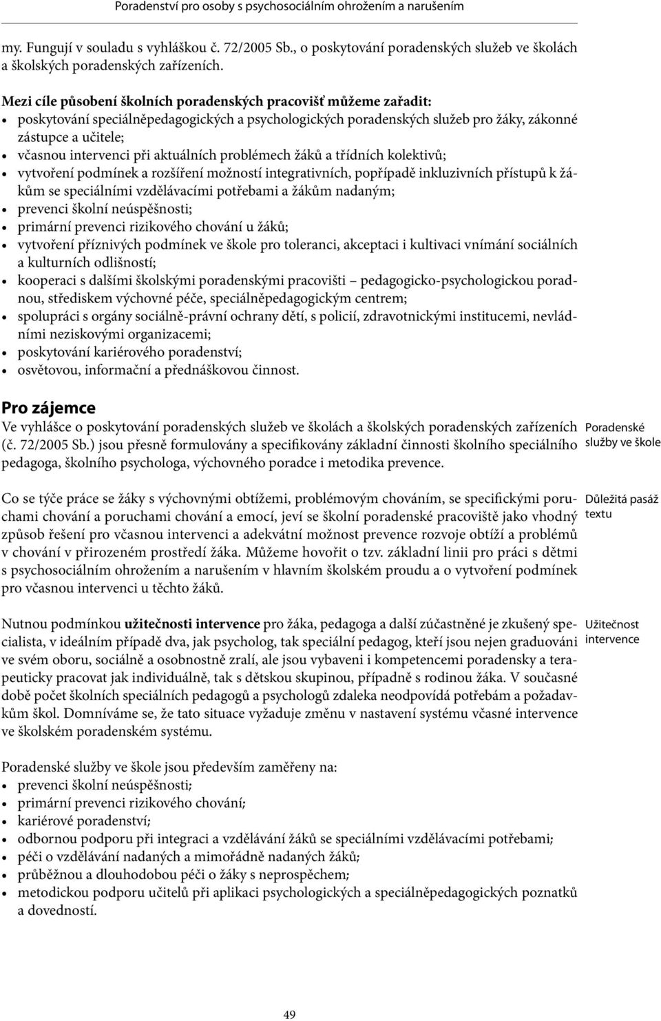 při aktuálních problémech žáků a třídních kolektivů; vytvoření podmínek a rozšíření možností integrativních, popřípadě inkluzivních přístupů k žákům se speciálními vzdělávacími potřebami a žákům