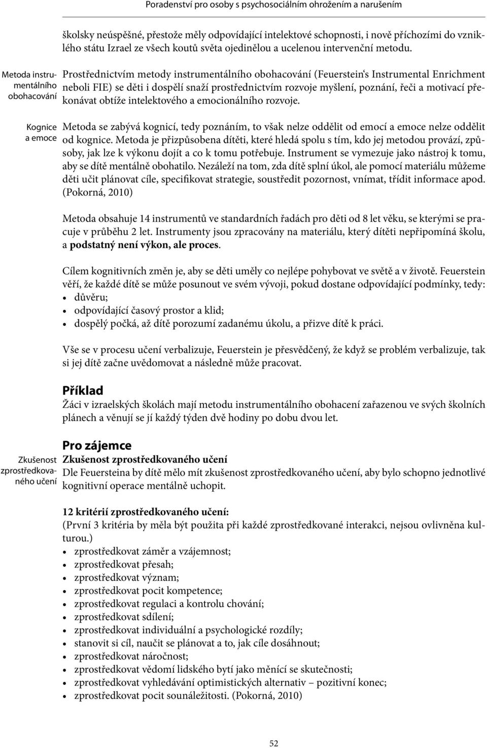 Prostřednictvím metody instrumentálního obohacování (Feuerstein s Instrumental Enrichment neboli FIE) se děti i dospělí snaží prostřednictvím rozvoje myšlení, poznání, řeči a motivací překonávat