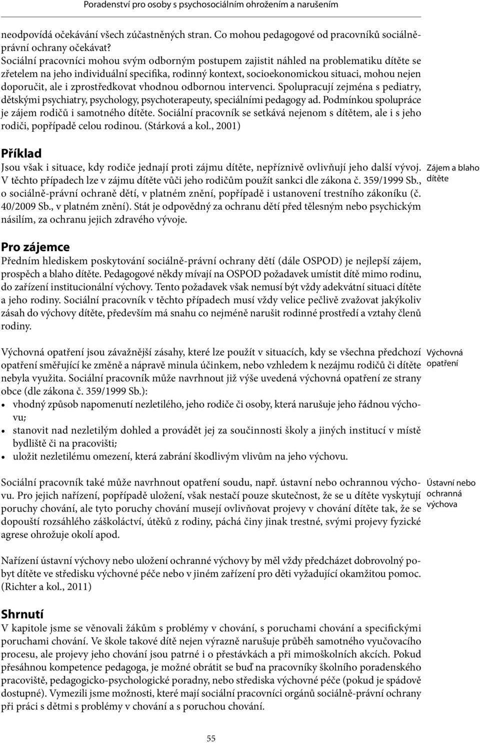 ale i zprostředkovat vhodnou odbornou intervenci. Spolupracují zejména s pediatry, dětskými psychiatry, psychology, psychoterapeuty, speciálními pedagogy ad.