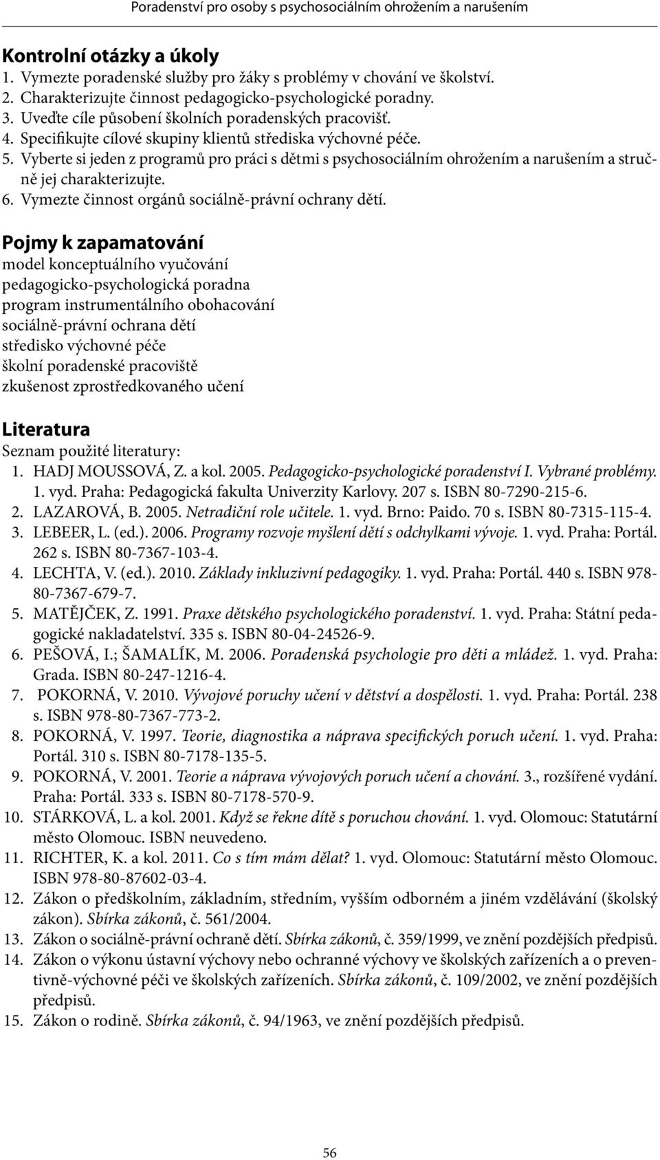 Vyberte si jeden z programů pro práci s dětmi s psychosociálním ohrožením a narušením a stručně jej charakterizujte. 6. Vymezte činnost orgánů sociálně-právní ochrany dětí.