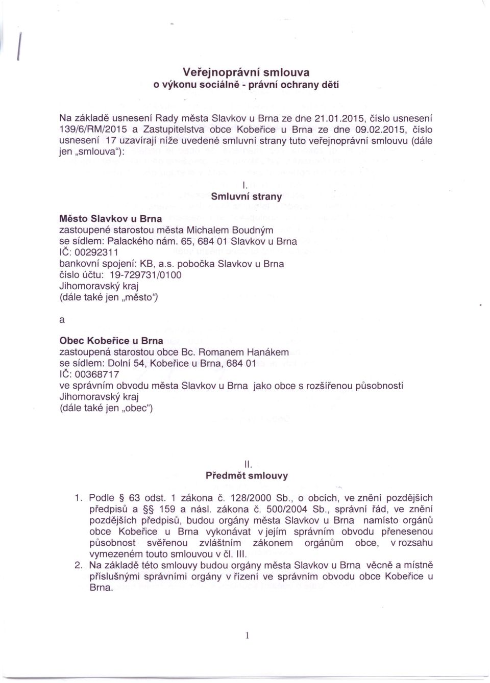 Smluvní strany Město Slavkov u Brna zastoupené starostou města Michalem Boudným se sídlem: Palackého nám. 65, 68401 Slavkov u Brna IČ: 00292311 bankovní spojení: KB, a.s. pobočka Slavkov u Brna číslo účtu: 19-729731/0100 Jihomoravský kraj (dále také jen "město'; a Obec Kobeřice u Brna zastoupená starostou obce Bc.