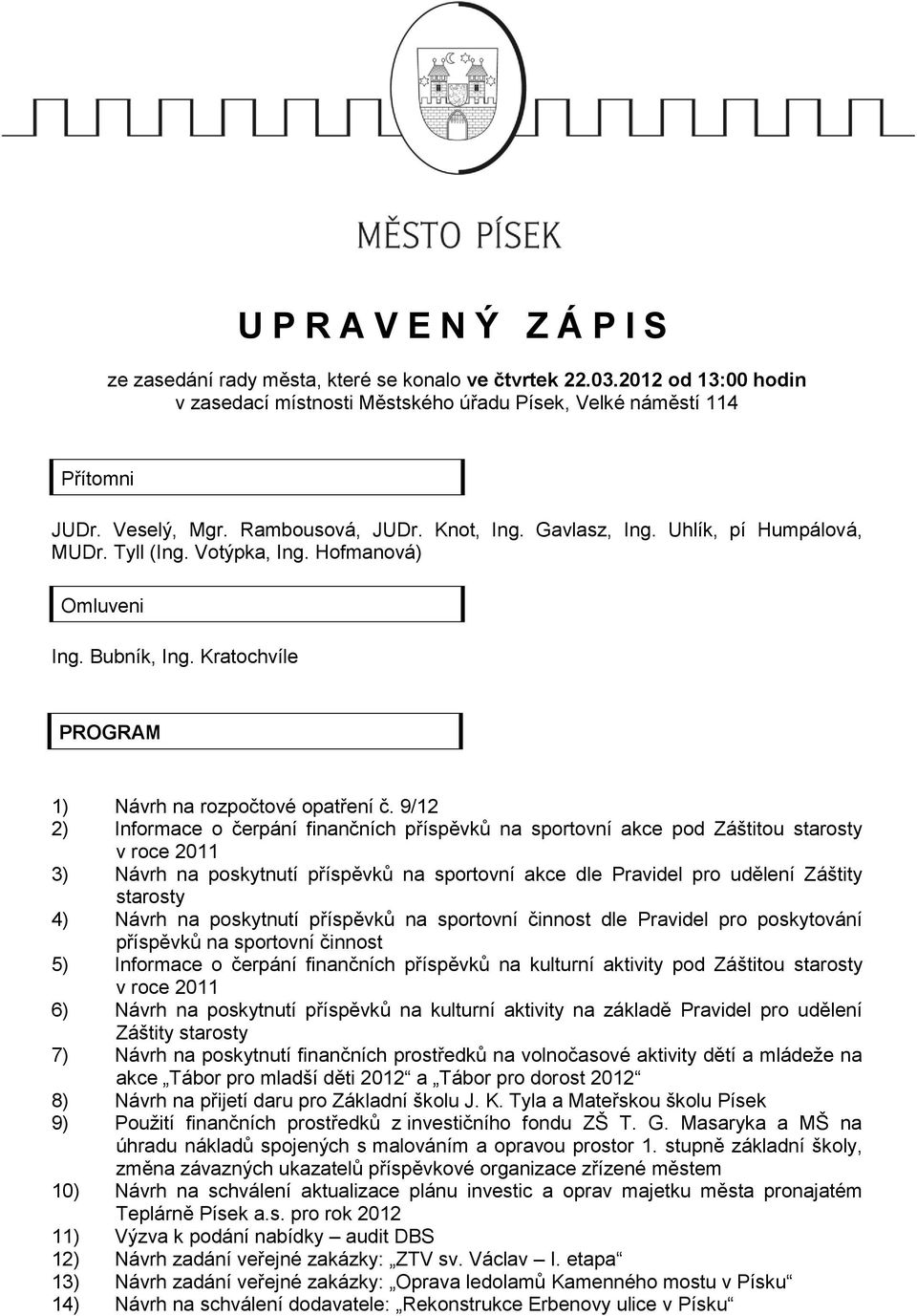 9/12 2) Informace o čerpání finančních příspěvků na sportovní akce pod Záštitou starosty v roce 2011 3) Návrh na poskytnutí příspěvků na sportovní akce dle Pravidel pro udělení Záštity starosty 4)