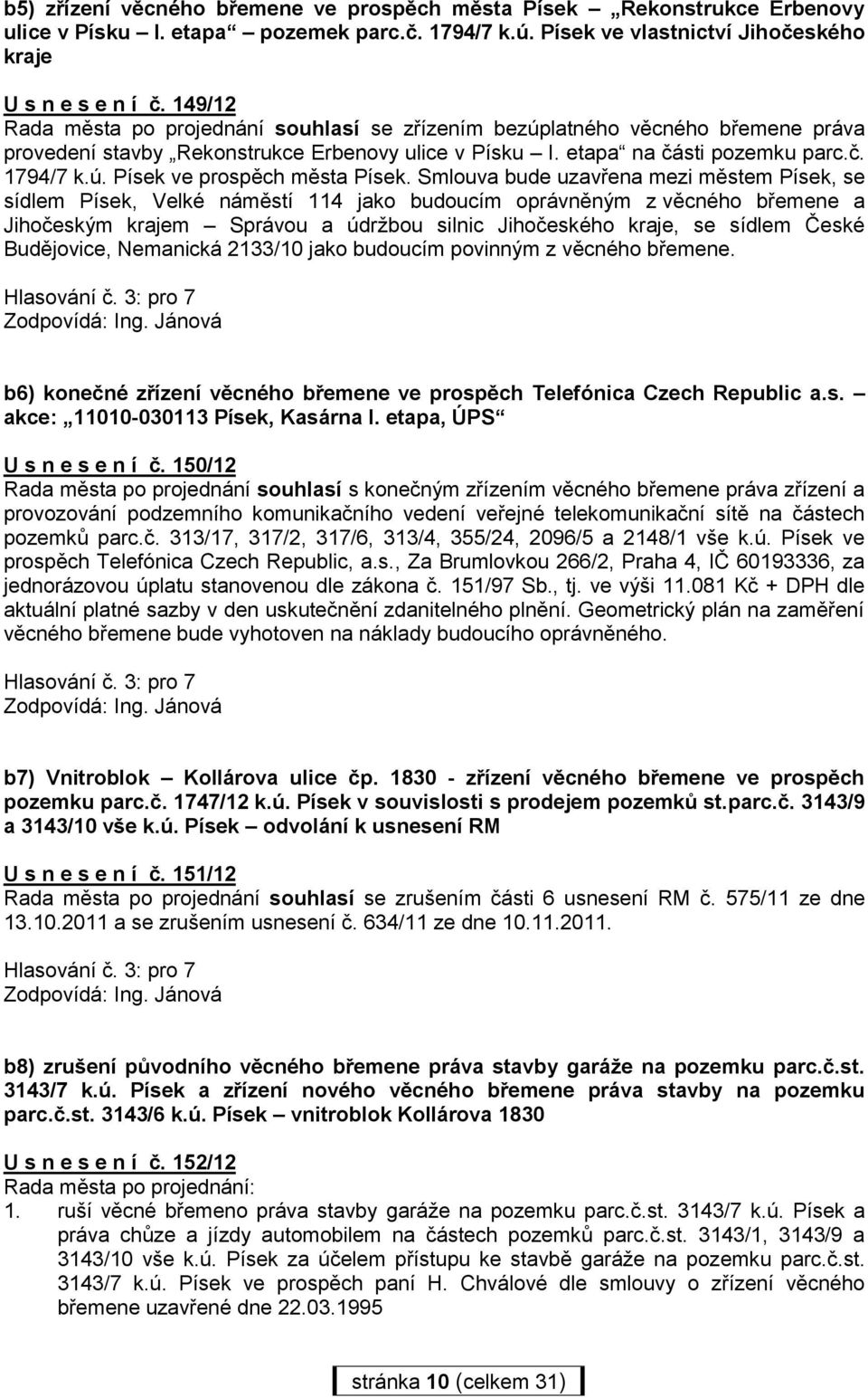 Smlouva bude uzavřena mezi městem Písek, se sídlem Písek, Velké náměstí 114 jako budoucím oprávněným z věcného břemene a Jihočeským krajem Správou a údržbou silnic Jihočeského kraje, se sídlem České