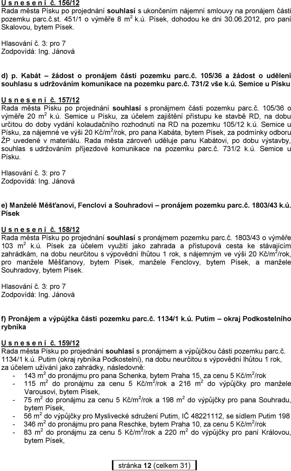 Semice u Písku U s n e s e n í č. 157/12 Rada města Písku po projednání souhlasí s pronájmem části pozemku parc.č. 105/36 o výměře 20 m 2 k.ú.