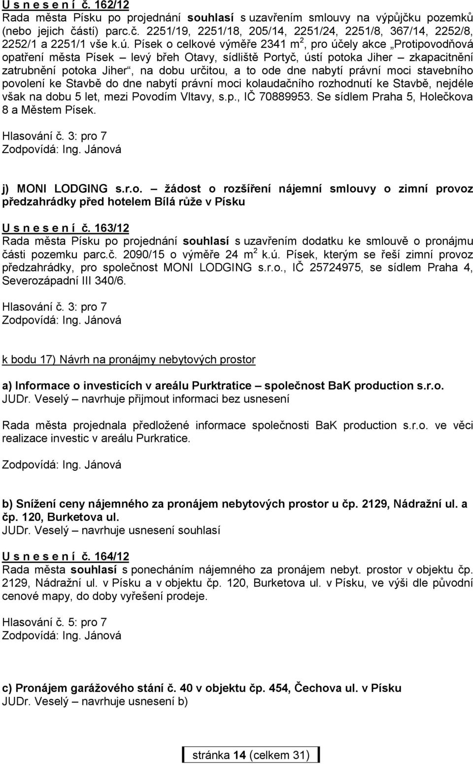 ode dne nabytí právní moci stavebního povolení ke Stavbě do dne nabytí právní moci kolaudačního rozhodnutí ke Stavbě, nejdéle však na dobu 5 let, mezi Povodím Vltavy, s.p., IČ 70889953.