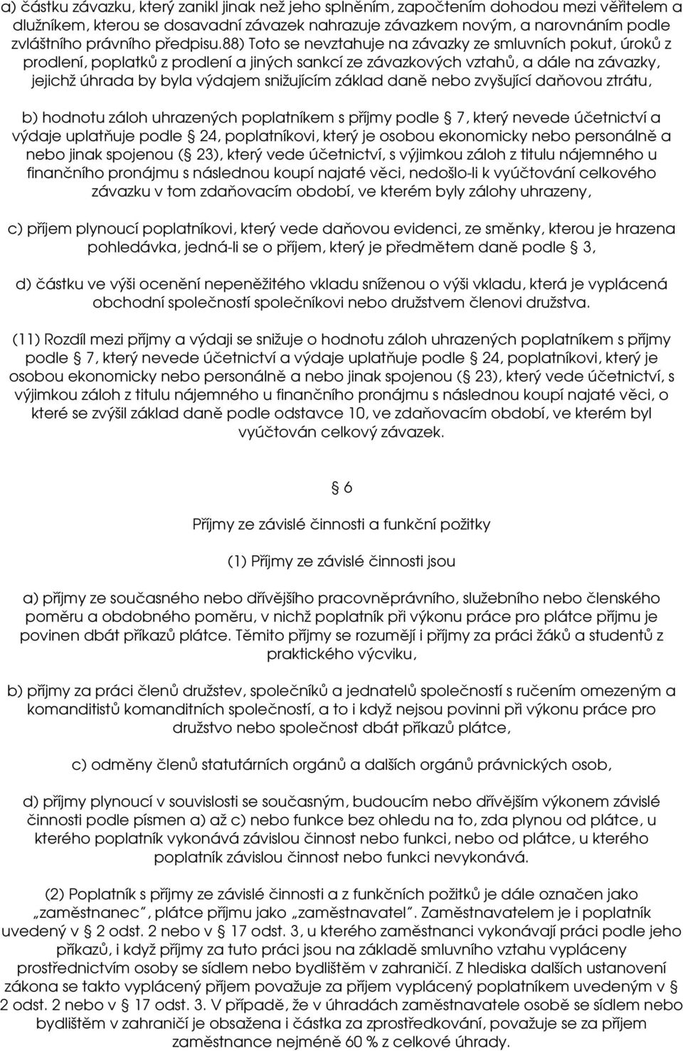 88) Toto se nevztahuje na závazky ze smluvních pokut, úroků z prodlení, poplatků z prodlení a jiných sankcí ze závazkových vztahů, a dále na závazky, jejichž úhrada by byla výdajem snižujícím základ