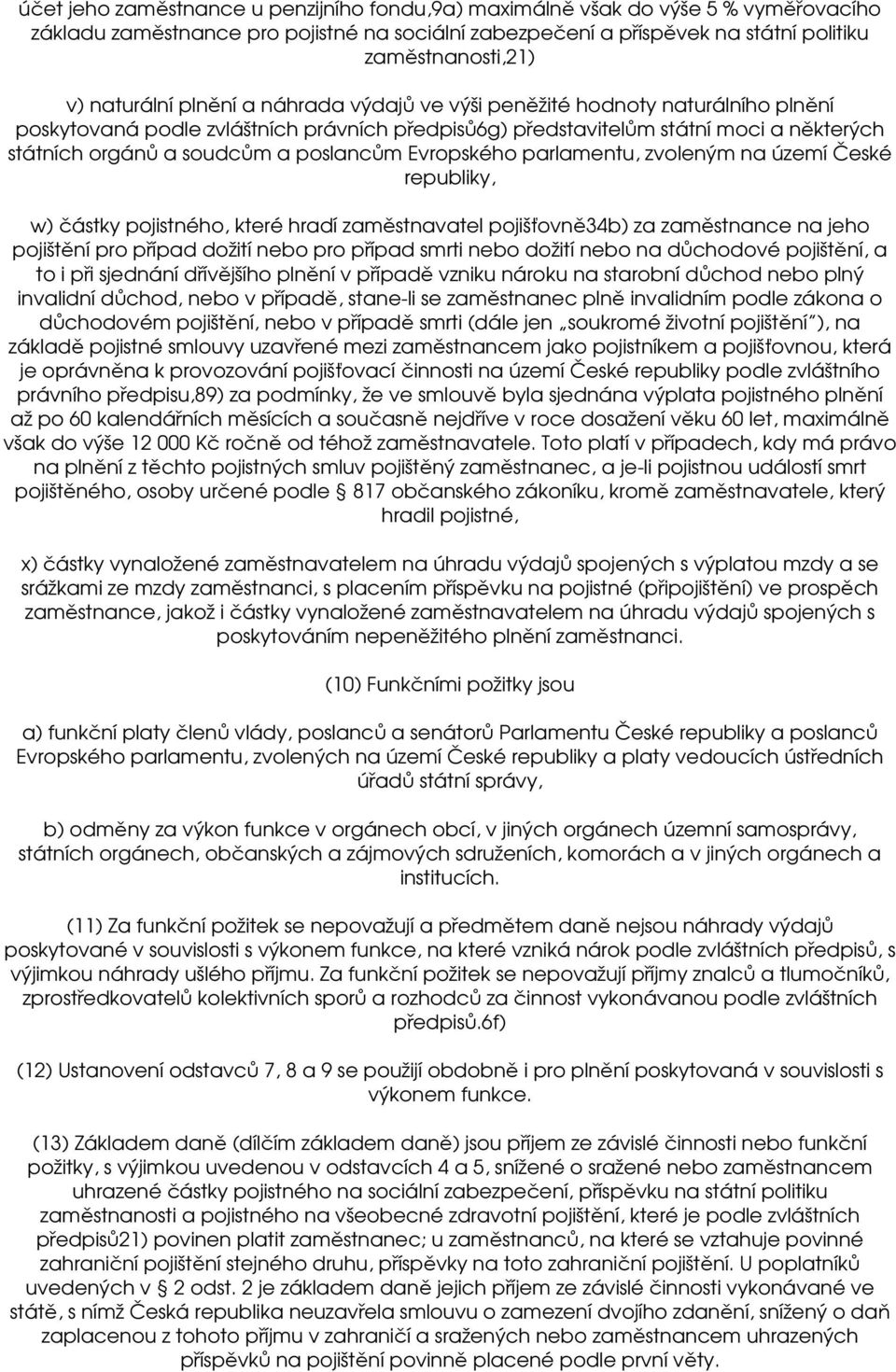 poslancům Evropského parlamentu, zvoleným na území České republiky, w) částky pojistného, které hradí zaměstnavatel pojišťovně34b) za zaměstnance na jeho pojištění pro případ dožití nebo pro případ