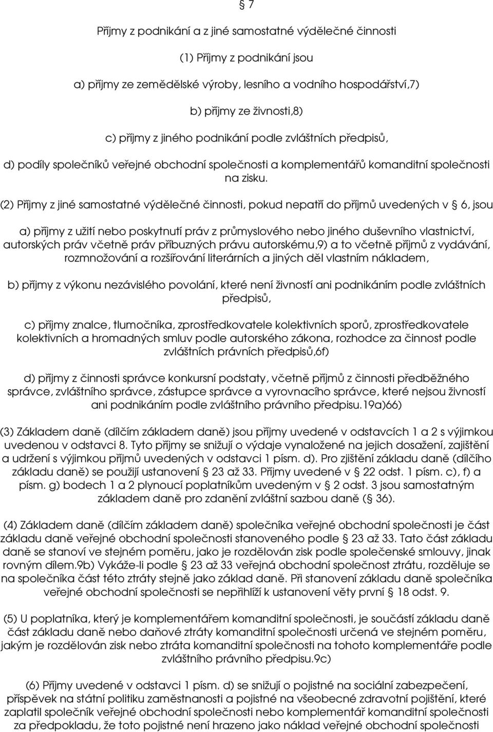 (2) Příjmy z jiné samostatné výdělečné činnosti, pokud nepatří do příjmů uvedených v 6, jsou a) příjmy z užití nebo poskytnutí práv z průmyslového nebo jiného duševního vlastnictví, autorských práv