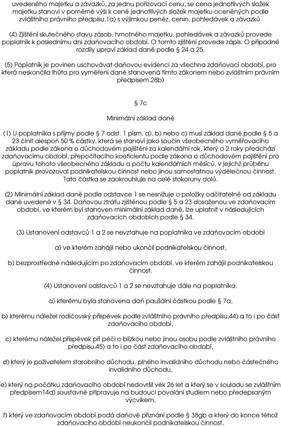 O tomto zjištění provede zápis. O případné rozdíly upraví základ daně podle 24 a 25.