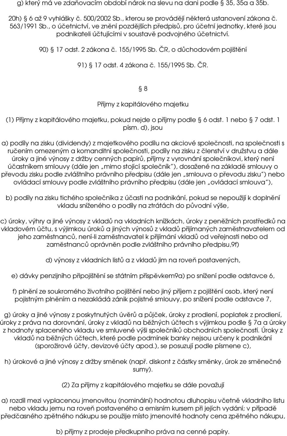 ČR, o důchodovém pojištění 91) 17 odst. 4 zákona č. 155/1995 Sb. ČR. 8 Příjmy z kapitálového majetku (1) Příjmy z kapitálového majetku, pokud nejde o příjmy podle 6 odst. 1 nebo 7 odst. 1 písm.