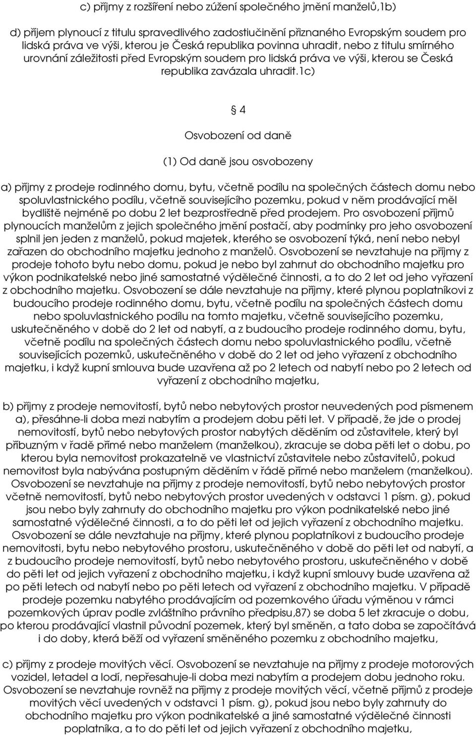 1c) 4 Osvobození od daně (1) Od daně jsou osvobozeny a) příjmy z prodeje rodinného domu, bytu, včetně podílu na společných částech domu nebo spoluvlastnického podílu, včetně souvisejícího pozemku,