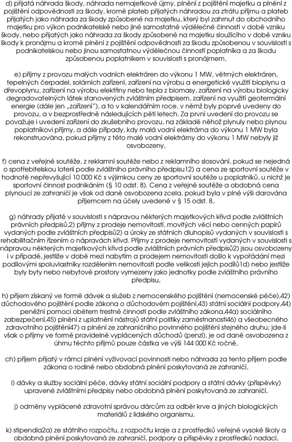 škody způsobené na majetku sloužícího v době vzniku škody k pronájmu a kromě plnění z pojištění odpovědnosti za škodu způsobenou v souvislosti s podnikatelskou nebo jinou samostatnou výdělečnou