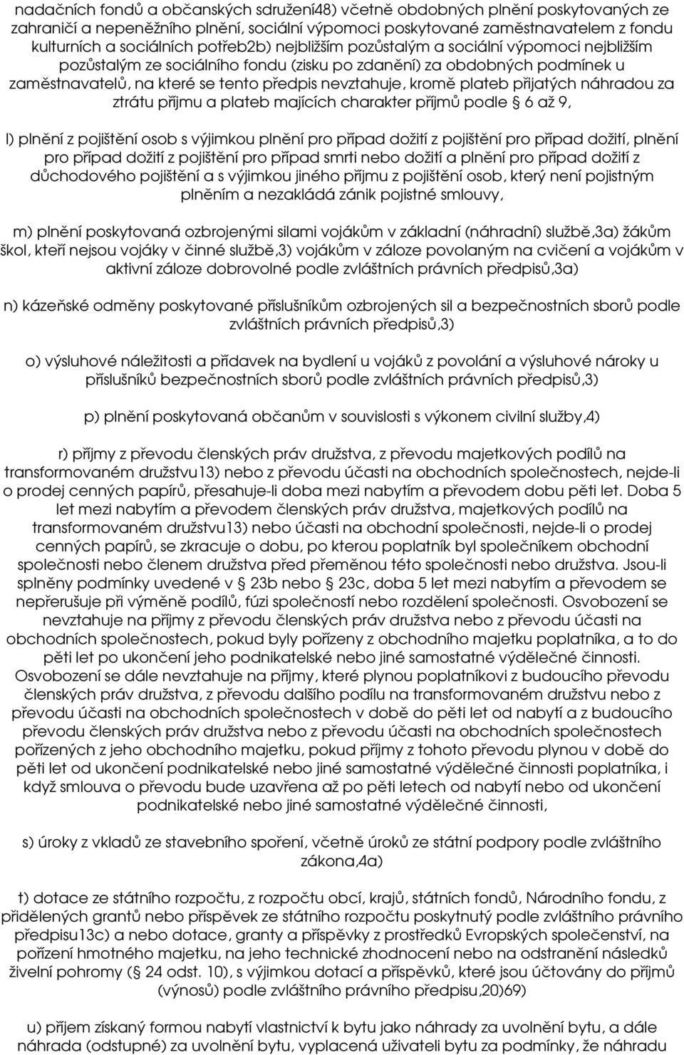 plateb přijatých náhradou za ztrátu příjmu a plateb majících charakter příjmů podle 6 až 9, l) plnění z pojištění osob s výjimkou plnění pro případ dožití z pojištění pro případ dožití, plnění pro