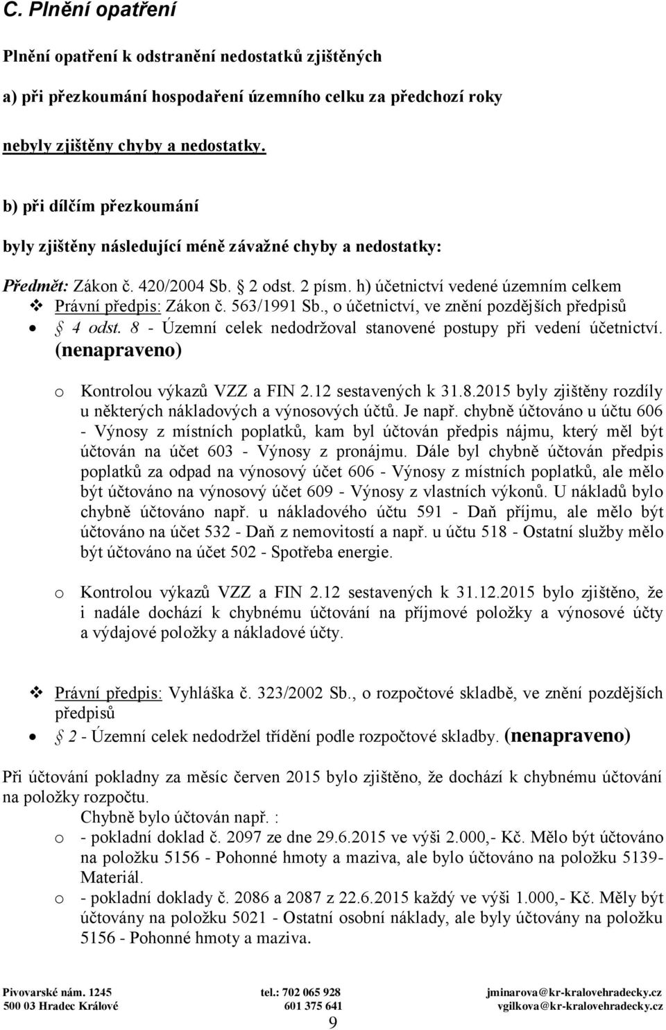 563/1991 Sb., o účetnictví, ve znění pozdějších předpisů 4 odst. 8 - Územní celek nedodržoval stanovené postupy při vedení účetnictví. (nenapraveno) o Kontrolou výkazů VZZ a FIN 2.12 sestavených k 31.