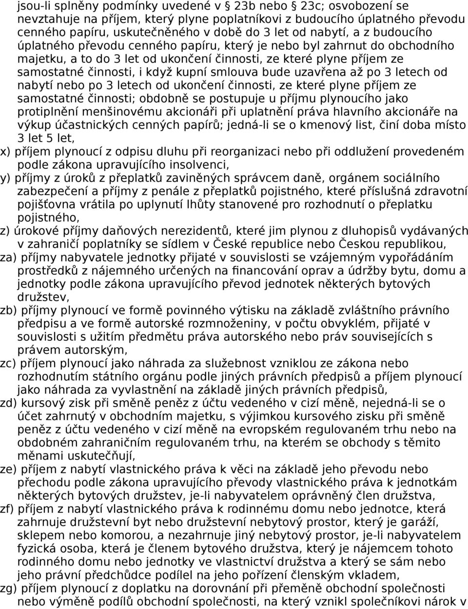 bude uzavřena až po 3 letech od nabytí nebo po 3 letech od ukončení činnosti, ze které plyne příjem ze samostatné činnosti; obdobně se postupuje u příjmu plynoucího jako protiplnění menšinovému