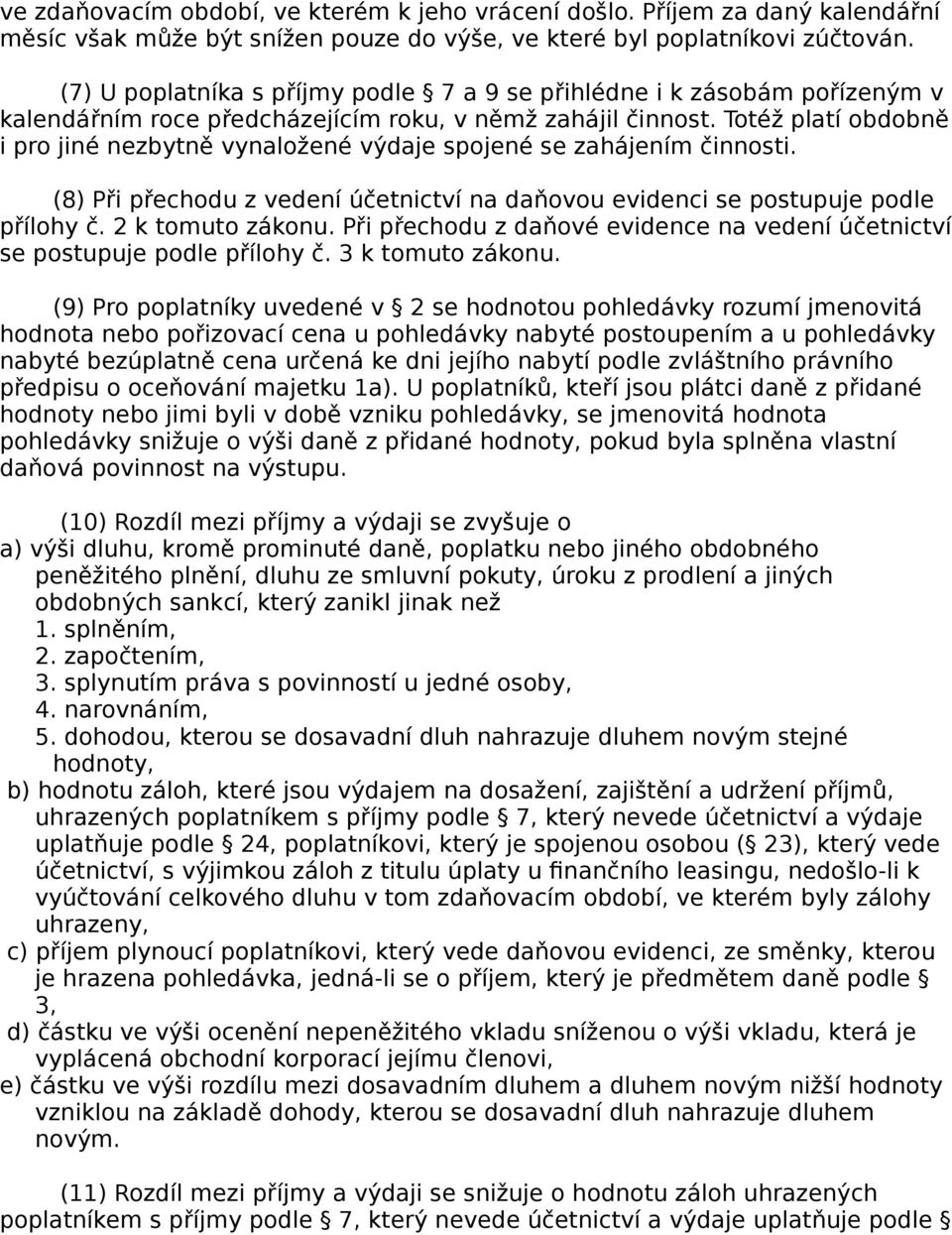 Totéž platí obdobně i pro jiné nezbytně vynaložené výdaje spojené se zahájením činnosti. (8) Při přechodu z vedení účetnictví na daňovou evidenci se postupuje podle přílohy č. 2 k tomuto zákonu.