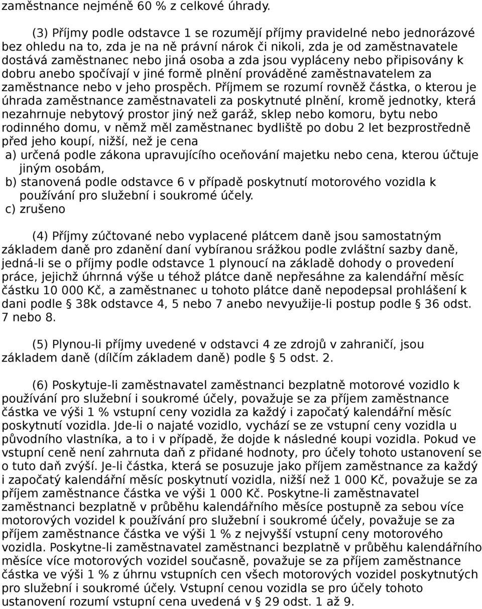 jsou vypláceny nebo připisovány k dobru anebo spočívají v jiné formě plnění prováděné zaměstnavatelem za zaměstnance nebo v jeho prospěch.